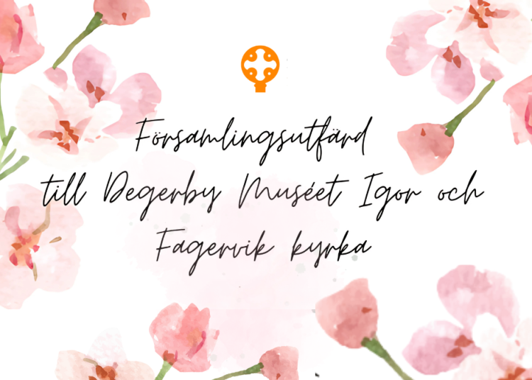 Församlingsutfärd till Degerby museum Igor och Fagervik kyrka Ljusröda blommor och texten församlingsutfärd till Degerby muséet Igor och Fagervik kyrka.